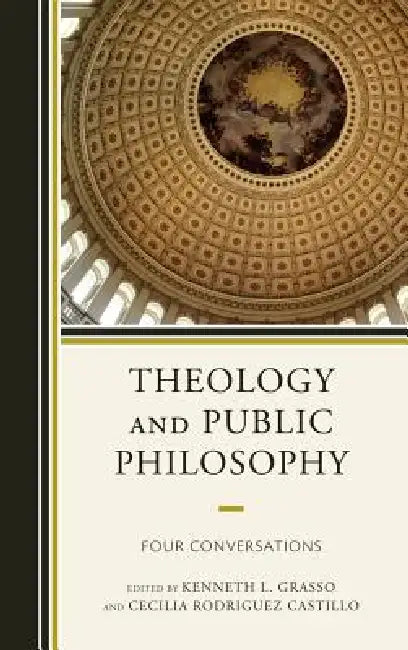 Theology and Public Philosophy: Four Conversations by Cecilia Rodriguez Castillo, Charles Taylor, Kenneth L. Grasso