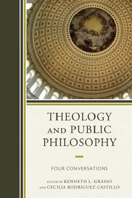 Theology and Public Philosophy: Four Conversations by Kenneth L. Grasso, Cecilia Rodriguez Castillo, Charles Taylor