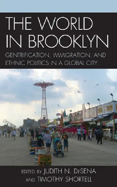 World in Brooklyn: Gentrification, Immigration, and Ethnic Politics in a Global City by Judith DeSena, Noel S. Anderson, Alessandro Busà