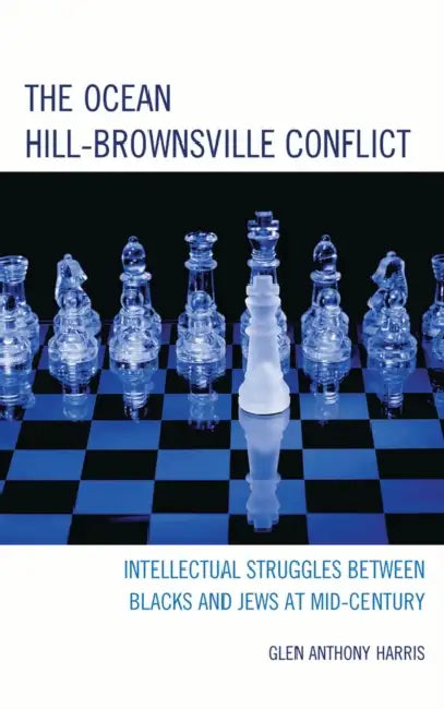 Ocean Hill-Brownsville Conflict: Intellectual Struggles between Blacks and Jews at Mid-Century by Glen Anthony Harris