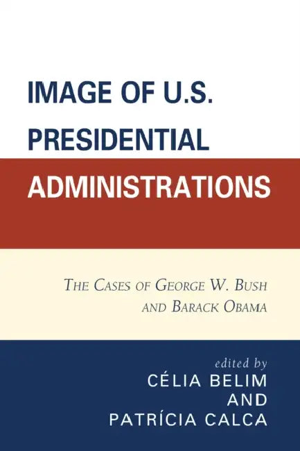 Image of U.S. Presidential Administrations: The Cases of George W. Bush and Barack Obama by Célia Belim, Patricia Calca, António Marques Bessa