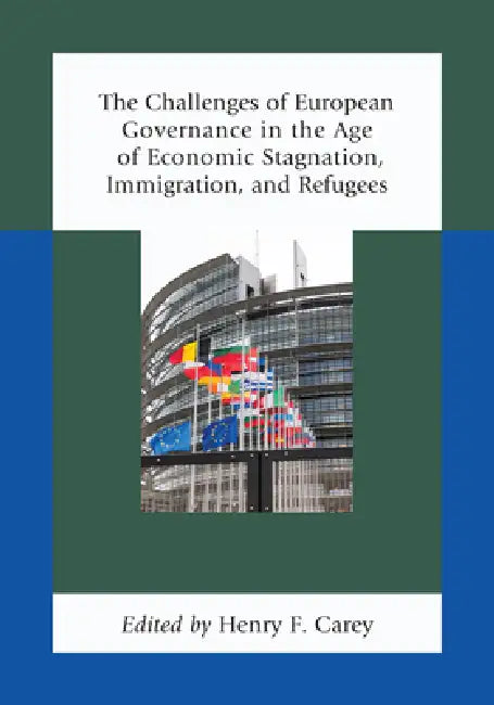 Challenges of European Governance in the Age of Economic Stagnation, Immigration, and Refugees by Henry F. Carey, Elisabeth Lambert Abdelgawad, Jean-Marc Akakpo