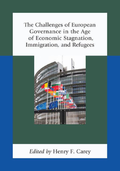 Challenges of European Governance in the Age of Economic Stagnation, Immigration, and Refugees by Henry F. Carey, Elisabeth Lambert Abdelgawad, Jean-Marc Akakpo