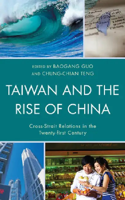 Taiwan and the Rise of China: Cross-Strait Relations in the Twenty-first Century by Baogang Guo, Chung-Chian Teng, Peter K. H. Yu