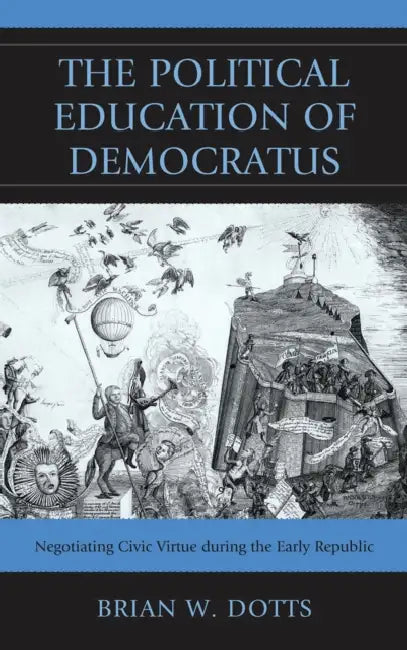 Political Education of Democratus: Negotiating Civic Virtue during the Early Republic by Brian W. Dotts