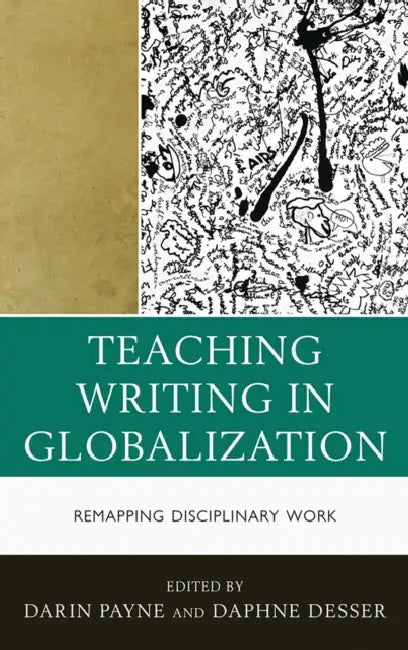 Teaching Writing in Globalization: Remapping Disciplinary Work by Darin Payne, Daphne Desser