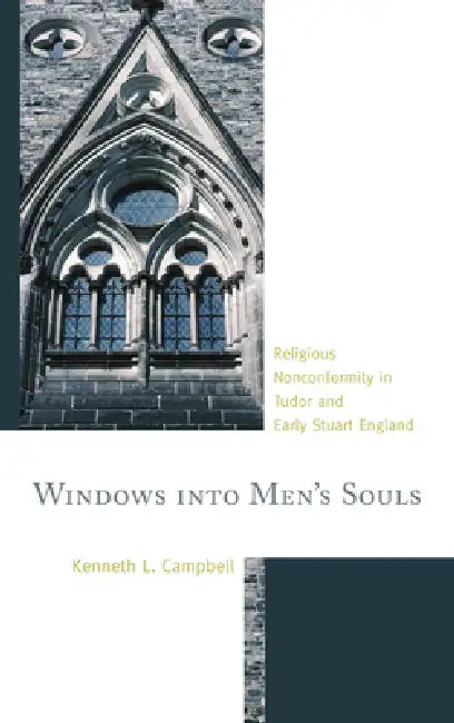 Windows into Men's Souls: Religious Nonconformity in Tudor and Early Stuart England by Kenneth L. Campbell