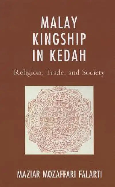 Malay Kingship in Kedah: Religion, Trade, and Society by Maziar Mozaffari Falarti