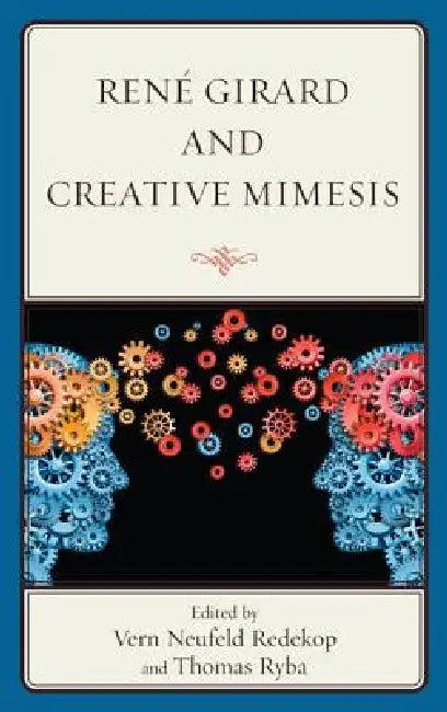 René Girard and Creative Mimesis by Vern Neufeld Redekop, Thomas Ryba, Pablo Bandera