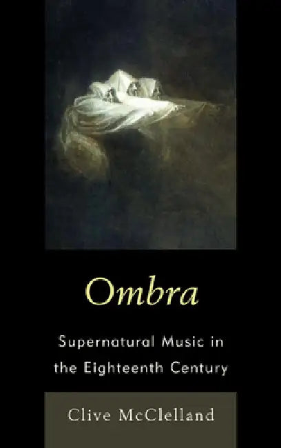 Ombra: Supernatural Music in the Eighteenth Century by Clive McClelland