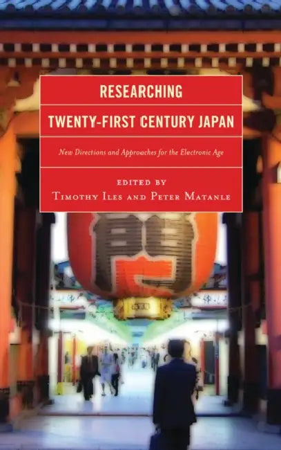 Researching Twenty-First Century Japan: New Directions and Approaches for the Electronic Age by Timothy Iles, Peter Matanle