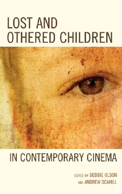 Lost and Othered Children in Contemporary Cinema by Debbie C. Olson, Andrew Scahill, Sage Leslie-McCarthy
