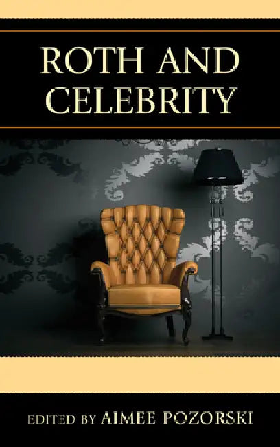 Roth and Celebrity by Derek Royal, James Bloom, Ira Nadel