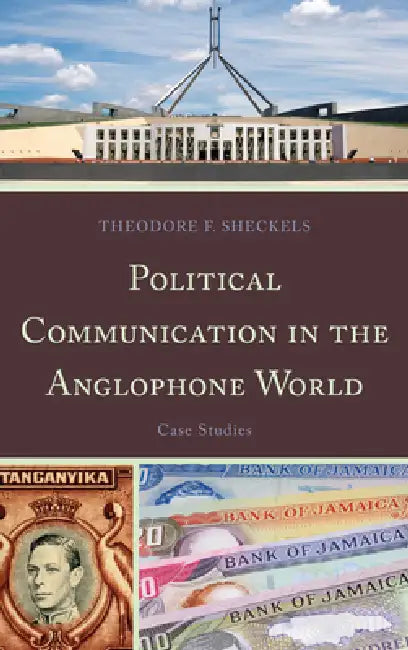Political Communication in the Anglophone World: Case Studies by Theodore F. Sheckels