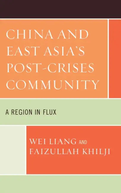 China and East Asia's Post-Crises Community: A Region in Flux by Wei Liang, Faizullah Khilji