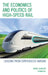 Economics and Politics of High-Speed Rail: Lessons from Experiences Abroad by Daniel Albalate, Germa Bel
