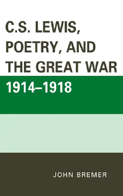 C.S. Lewis, Poetry, and the Great War 1914-1918 by John Bremer