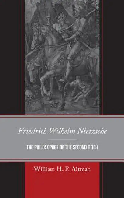 Friedrich Wilhelm Nietzsche: The Philosopher of the Second Reich by William H. F. Altman