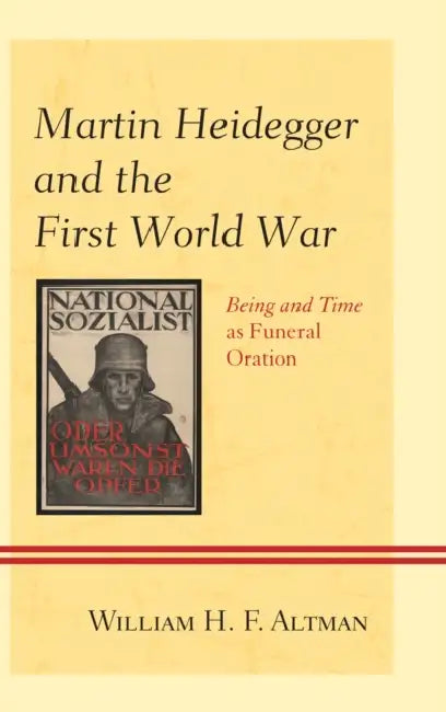 Martin Heidegger and the First World War: Being and Time as Funeral Oration by William H. F. Altman