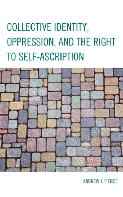 Collective Identity, Oppression, and the Right to Self-Ascription by Andrew J. Pierce