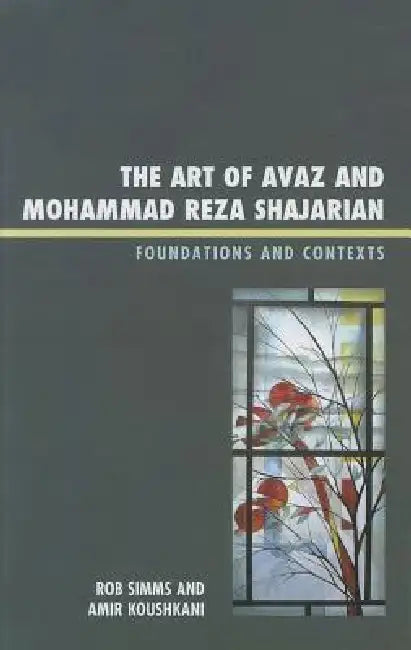 Art of Avaz and Mohammad Reza Shajarian: Foundations and Contexts by Rob Simms, Amir Koushkani
