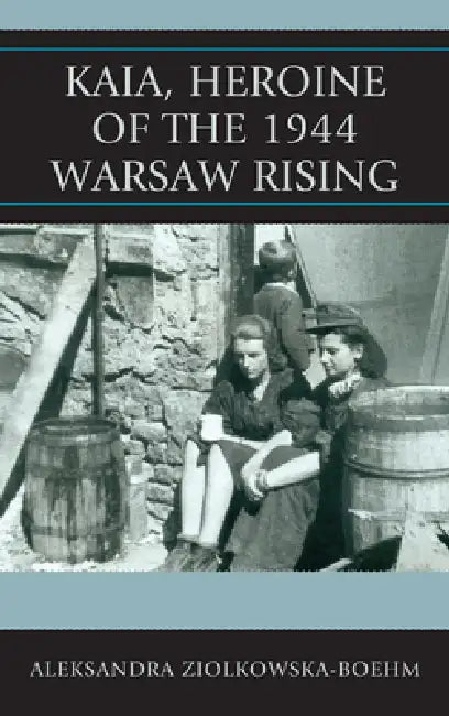 Kaia, Heroine of the 1944 Warsaw Rising by Aleksandra Ziólkowska-Boehm