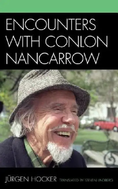 Encounters with Conlon Nancarrow by Jurgen Hocker