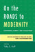 On the Roads to Modernity: Conscience, Science, and Civilizations: Selected Writings by Benjamin Nelson, with a New Introduction by Toby E. Huff
