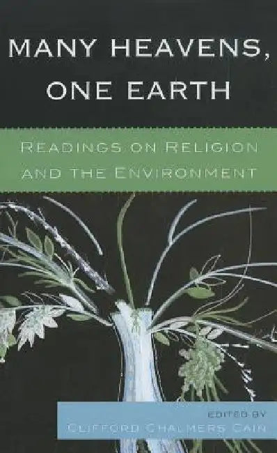Many Heavens, One Earth: Readings on Religion and the Environment by Clifford Chalmers Cain