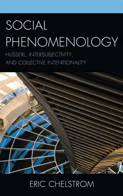 Social Phenomenology: Husserl, Intersubjectivity, and Collective Intentionality by Eric S. Chelstrom