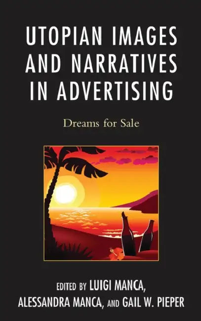 Utopian Images and Narratives in Advertising: Dreams for Sale by John Kloos, Jean-Marie Kauth, Zubair S. Amir