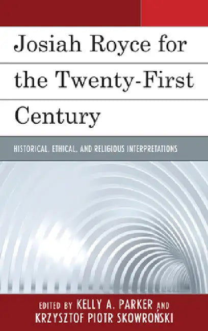 Josiah Royce for the Twenty-first Century: Historical, Ethical, and Religious Interpretations by Zbigniew Ambrozewicz, Marc M. Anderson, Randall Auxier