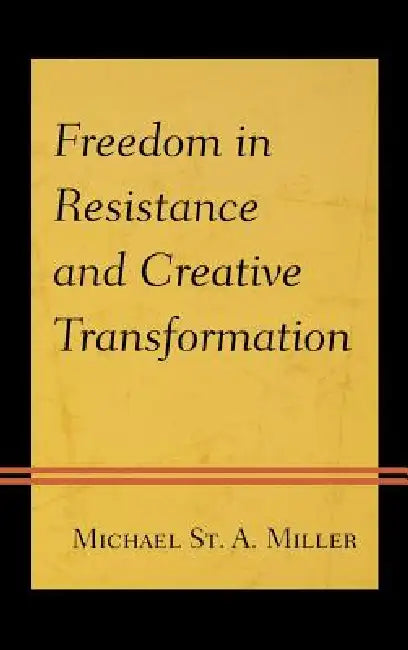 Freedom in Resistance and Creative Transformation by Michael St a. Miller