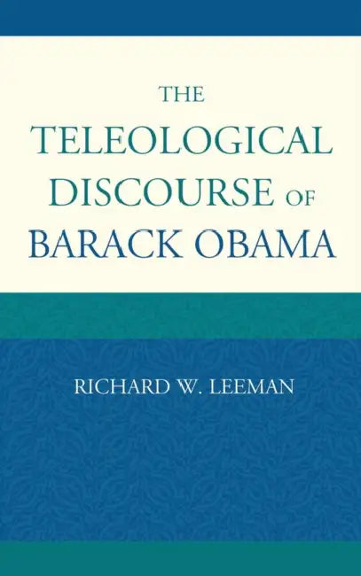 Teleological Discourse of Barack Obama by Richard W. Leeman