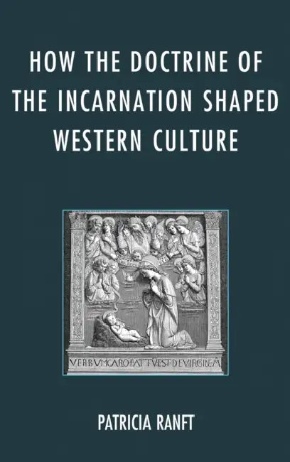 How the Doctrine of Incarnation Shaped Western Culture by Patricia Ranft