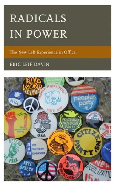 Radicals in Power: The New Left Experience in Office by Eric Leif Davin