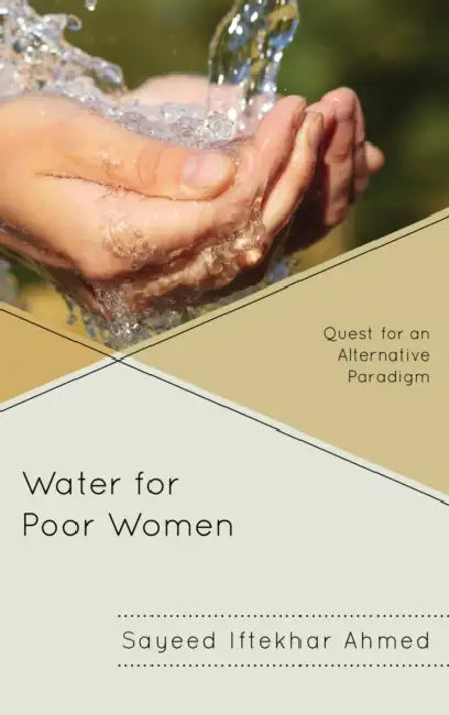 Water for Poor Women: Quest for an Alternative Paradigm by Sayeed Iftekhar Ahmed