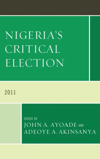 Nigeria's Critical Election 2011 by John A. Ayoade, Adeoye A. Akinsanya