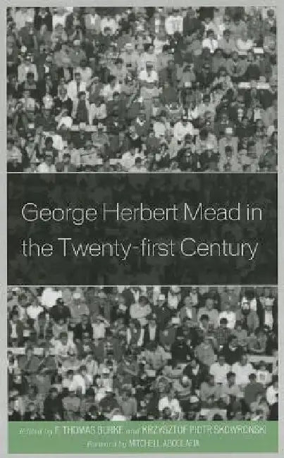 George Herbert Mead in the Twenty-first Century by F. Thomas Burke, Krzysztof Skowronski, Mitchell Aboulafia
