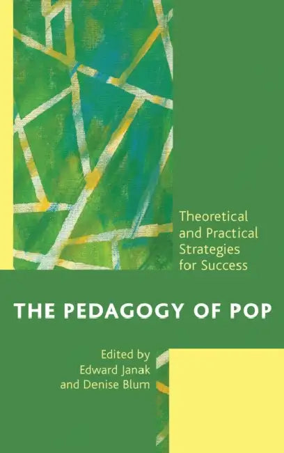 Pedagogy of Pop: Theoretical and Practical Strategies for Success by Edward Janak, Denise F. Blum, Yvette Benavides