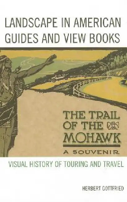 Landscape in American Guides and View Books: Visual History of Touring and Travel by Herbert Gottfried