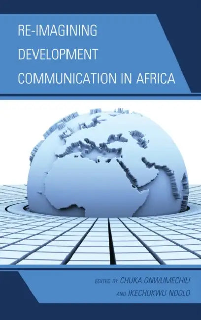 Re-imagining Development Communication in Africa by Chuka Onwumechili, Ikechukwu Ndolo