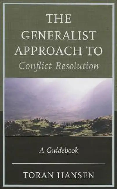 Generalist Approach to Conflict Resolution: A Guidebook by Toran Hansen