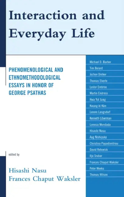 Interaction and Everyday Life: Phenomenological and Ethnomethodological Essays in Honor of George Psathas by Hisashi Nasu, Frances Chaput Waksler, Christina Papadimitriou
