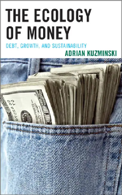 Ecology of Money: Debt, Growth, and Sustainability by Adrian Kuzminski