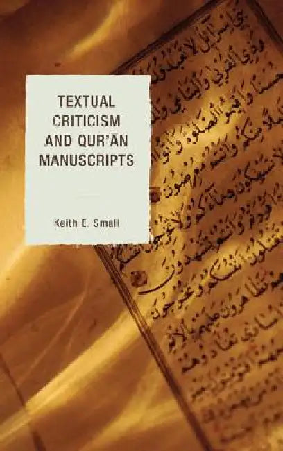 Textual Criticism and Qur'an Manuscripts by Keith E. Small