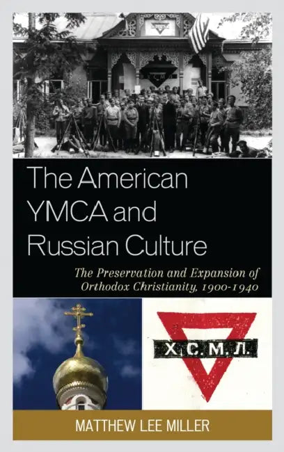 American YMCA and Russian Culture: The Preservation and Expansion of Orthodox Christianity, 1900-1940 by Matthew Lee Miller