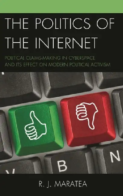 Politics of the Internet: Political Claims-making in Cyberspace and Its Effect on Modern Political Activism by R. J. Maratea