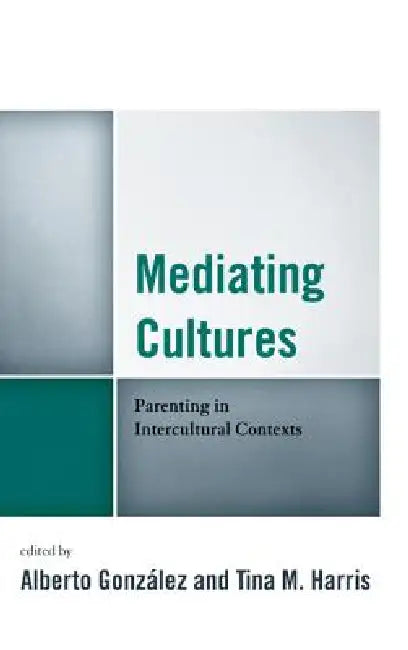 Mediating Cultures: Parenting in Intercultural Contexts by Alberto González, Tina M. Harris, Carlos Aleman