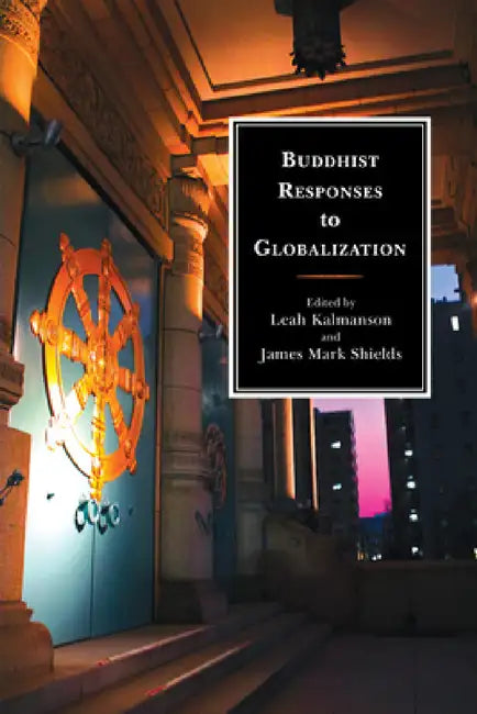 Buddhist Responses to Globalization by Leah Kalmanson, James Mark Shields, Peter D. Hershock